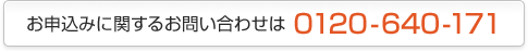お申込みに関するお問い合わせは 0120-640-171