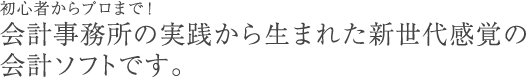 初心者からプロまで!会計事務所の実践から生まれた新世代感覚の会計ソフトです。
