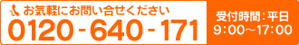 気軽にお問い合わせください　0120-640-171　受付時間：平日9:00～17:00